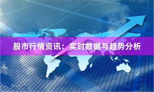 股市行情资讯：实时数据与趋势分析